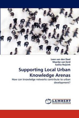 Supporting Local Urban Knowledge Arenas - Leon van den Dool,Maartje Van Eerd,Saskia Ruijsink - cover