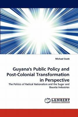 Guyana's Public Policy and Post-Colonial Transformation in Perspective - Michael Scott - cover