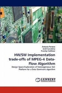 HW/SW Implementation trade-offs of MPEG-4 Data-Flow Algorithm - Antonio Portero,Jordi Carrabina,Francky Catthoor - cover