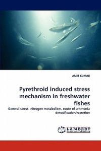 Pyrethroid induced stress mechanism in freshwater fishes - Amit Kumar - cover