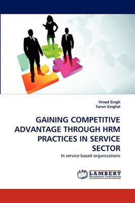 Gaining Competitive Advantage Through Hrm Practices in Service Sector - Vinod Singh,Tarun Singhal - cover