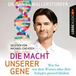 Die Macht unserer Gene - Wie Sie mit dem Wissen über Ihre Anlagen gesund bleiben (Ungekürzt)