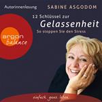 12 Schlüssel zur Gelassenheit - So stoppen Sie den Stress (Gekürzte Fassung)