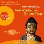 Fünf Weisheiten für den Alltag - Buddhas Anleitung zum Glücklichsein (Gekürzte Fassung)