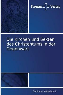 Die Kirchen und Sekten des Christentums in der Gegenwart - Ferdinand Kattenbusch - cover