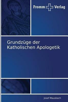 Grundzuge der Katholischen Apologetik - Josef Mausbach - cover