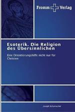 Esoterik. Die Religion des UEbersinnlichen