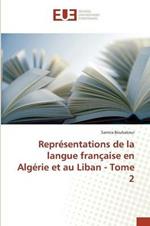 Representations de la Langue Francaise En Algerie Et Au Liban - Tome 2