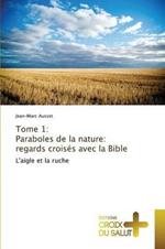 Tome 1: Paraboles de la Nature: Regards Croises Avec La Bible