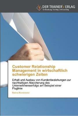 Customer Relationship Management in wirtschaftlich schwierigen Zeiten - Bettina Brandstetter - cover