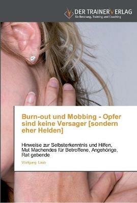 Burn-out und Mobbing - Opfer sind keine Versager [sondern eher Helden] - Wolfgang Laub - cover