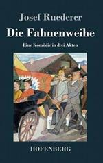 Die Fahnenweihe: Eine Komödie in drei Akten