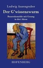 Der G'wissenswurm: Bauernkomödie mit Gesang in drei Akten