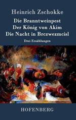 Die Branntweinpest / Der Koenig von Akim / Die Nacht in Brczwezmcisl: Drei Erzahlungen