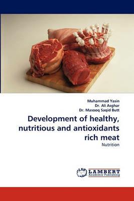 Development of Healthy, Nutritious and Antioxidants Rich Meat - Muhammad Yasin,Ali Asghar,Masooq Saqid Butt - cover