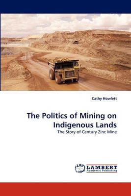 The Politics of Mining on Indigenous Lands - Cathy Howlett - cover