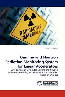 Gamma and Neutron Radiation Monitoring System for Linear Accelerators - Tomasz Kozak - cover