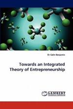 Towards an Integrated Theory of Entrepreneurship