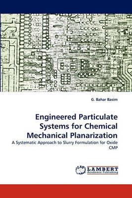 Engineered Particulate Systems for Chemical Mechanical Planarization - G Bahar Basim - cover