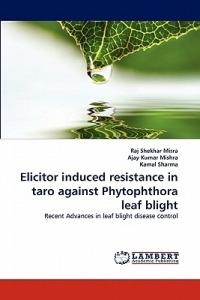 Elicitor Induced Resistance in Taro Against Phytophthora Leaf Blight - Raj Shekhar Misra,Ajay Kumar Mishra,Kamal Sharma - cover