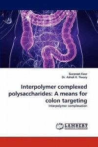 Interpolymer Complexed Polysaccharides: A Means for Colon Targeting - Gurpreet Kaur,Ashok K Tiwary,Ashok K Tiwary - cover