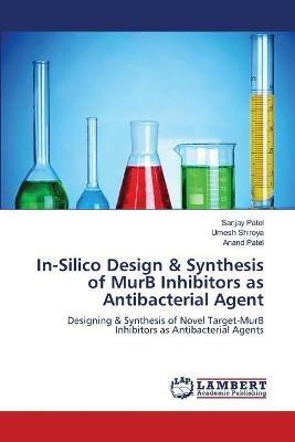 In-Silico Design & Synthesis of MurB Inhibitors as Antibacterial Agent - Sanjay Patel,Umesh Shiroya,Anand Patel - cover