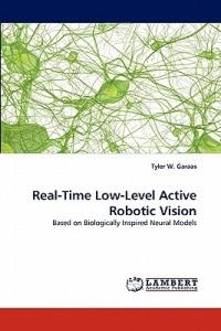 Real-Time Low-Level Active Robotic Vision - Tyler W Garaas - cover