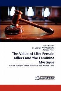 The Value of Life: Female Killers and the Feminine Mystique - Jamie Blanche,Georgie Ann Weatherby,Rebecca Jones - cover
