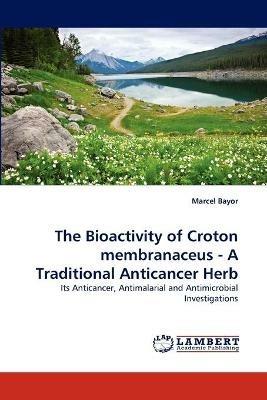 The Bioactivity of Croton membranaceus - A Traditional Anticancer Herb - Marcel Bayor - cover