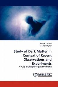 Study of Dark Matter in Context of Recent Observations and Experiments - Rakesh Sharma,G K Upadhyaya - cover