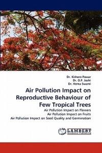 Air Pollution Impact on Reproductive Behaviour of Few Tropical Trees - Kishore Pawar,O P Joshi,Hema Swami - cover