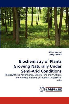 Biochemistry of Plants Growing Naturally Under Semi-Arid Conditions - Nilima Kumari,Vinay Sharma - cover