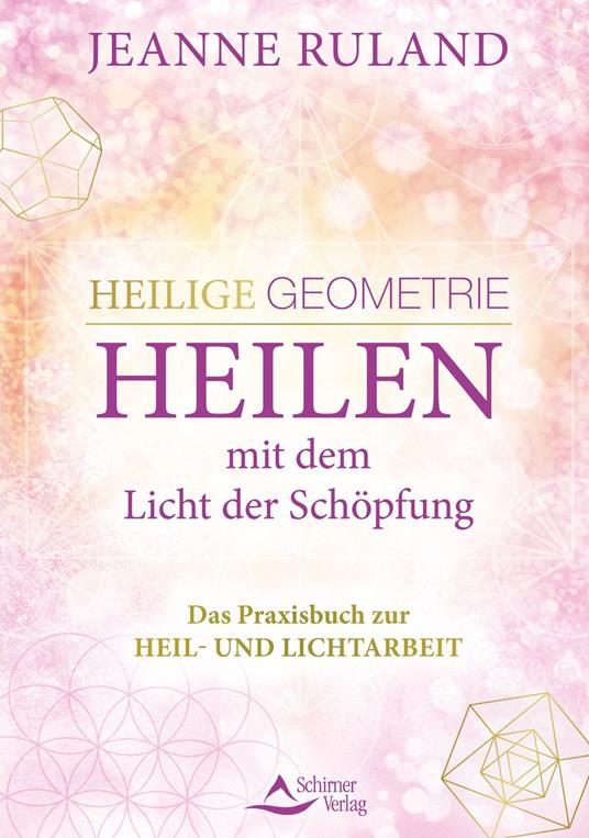 Heilige Geometrie - Heilen mit dem Licht der Schöpfung - Jeanne Ruland - ebook