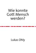 Wie konnte Gott Mensch werden?