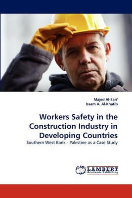 Workers Safety in the Construction Industry in Developing Countries - Majed Al-Sari',Issam A Al-Khatib - cover