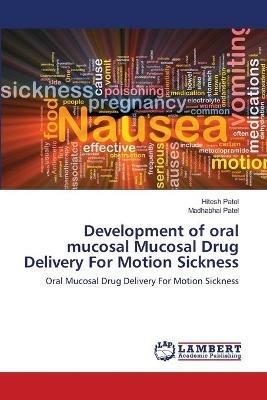 Development of oral mucosal Mucosal Drug Delivery For Motion Sickness - Hitesh Patel,Madhabhai Patel - cover