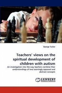 Teachers' Views on the Spiritual Development of Children with Autism - George Tucker - cover