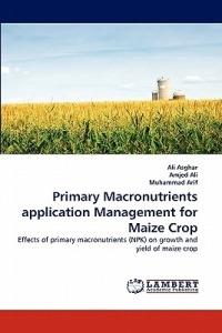 Primary Macronutrients application Management for Maize Crop - Ali Asghar,Amjed Ali,Muhammad Arif - cover