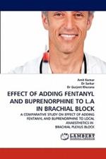 Effect of Adding Fentanyl and Buprenorphine to L.a in Brachial Block