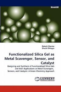 Functionalized Silica Gel as Metal Scavenger, Sensor, and Catalyst - Rakesh Sharma,Shuchi Dhingra - cover