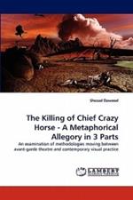 The Killing of Chief Crazy Horse - A Metaphorical Allegory in 3 Parts