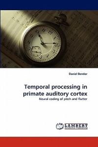 Temporal processing in primate auditory cortex - Daniel Bendor - cover