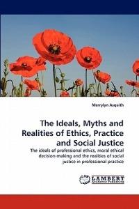 The Ideals, Myths and Realities of Ethics, Practice and Social Justice - Merrylyn Asquith - cover