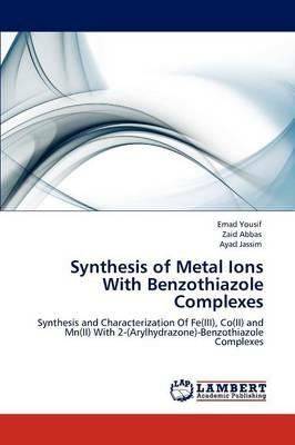 Synthesis of Metal Ions With Benzothiazole Complexes - Emad Yousif,Zaid Abbas,Ayad Jassim - cover