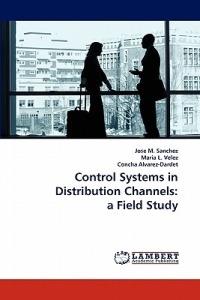 Control Systems in Distribution Channels: a Field Study - Jose M Sanchez,Maria L Velez,Concha Alvarez-Dardet - cover