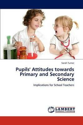 Pupils' Attitudes Towards Primary and Secondary Science - Sarah Turner - cover