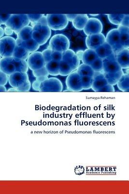Biodegradation of silk industry effluent by Pseudomonas fluorescens - Sumayya Rehaman - cover