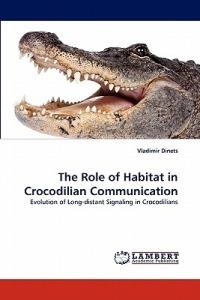 The Role of Habitat in Crocodilian Communication - Vladimir Dinets - cover