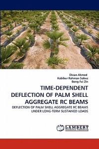 Time-Dependent Deflection of Palm Shell Aggregate Rc Beams - Ehsan Ahmed,Habibur Rahman Sobuz,Bong Fui Zin - cover