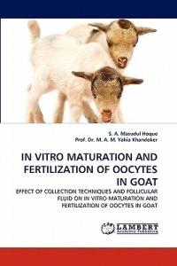 In Vitro Maturation and Fertilization of Oocytes in Goat - S A Masudul Hoque,M a M Yahia Khandoker - cover